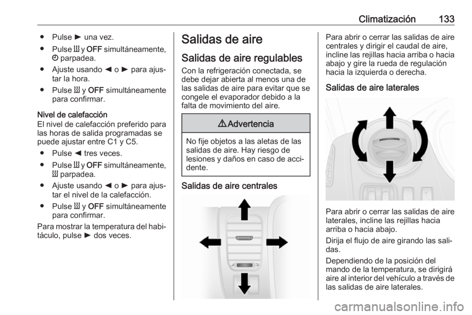 OPEL VIVARO B 2019 Manual de Instrucciones (in Spanish) Climatización133● Pulse l una vez.
● Pulse Y y OFF simultáneamente,
Ö parpadea.
● Ajuste usando k o l para ajus‐
tar la hora.
● Pulse Y y OFF simultáneamente
para confirmar.
Niv OPEL VIVARO B 2019 Manual de Instrucciones (in Spanish) Climatización133● Pulse l una vez.
● Pulse Y y OFF simultáneamente,
Ö parpadea.
● Ajuste usando k o l para ajus‐
tar la hora.
● Pulse Y y OFF simultáneamente
para confirmar.
Niv