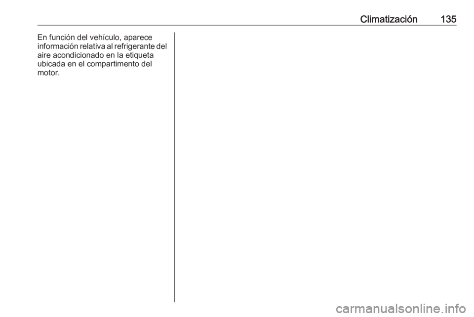 OPEL VIVARO B 2019 Manual de Instrucciones (in Spanish) Climatización135En función del vehículo, aparece
información relativa al refrigerante del
aire acondicionado en la etiqueta
ubicada en el compartimento del
motor. OPEL VIVARO B 2019 Manual de Instrucciones (in Spanish) Climatización135En función del vehículo, aparece
información relativa al refrigerante del
aire acondicionado en la etiqueta
ubicada en el compartimento del
motor.