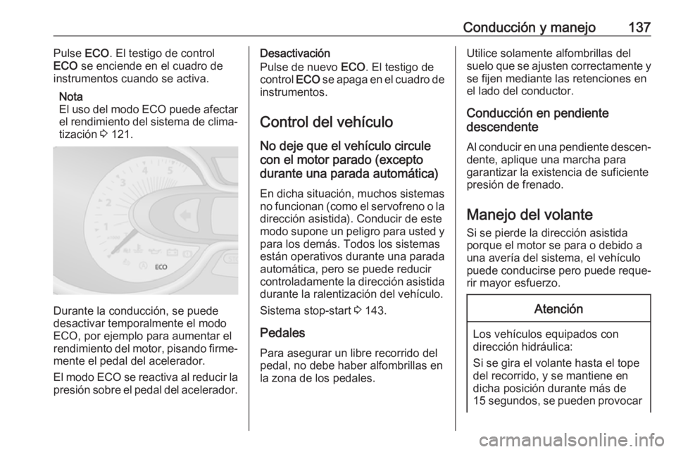 OPEL VIVARO B 2019 Manual de Instrucciones (in Spanish) Conducción y manejo137Pulse ECO. El testigo de control
ECO se enciende en el cuadro de
instrumentos cuando se activa.
Nota
El uso del modo ECO puede afectar
el rendimiento del sistema de clima‐
ti OPEL VIVARO B 2019 Manual de Instrucciones (in Spanish) Conducción y manejo137Pulse ECO. El testigo de control
ECO se enciende en el cuadro de
instrumentos cuando se activa.
Nota
El uso del modo ECO puede afectar
el rendimiento del sistema de clima‐
ti