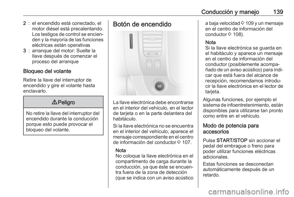 OPEL VIVARO B 2019 Manual de Instrucciones (in Spanish) Conducción y manejo1392:el encendido está conectado, el
motor diésel está precalentando.
Los testigos de control se encien‐
den y la mayoría de las funciones eléctricas están operativas3:arra OPEL VIVARO B 2019 Manual de Instrucciones (in Spanish) Conducción y manejo1392:el encendido está conectado, el
motor diésel está precalentando.
Los testigos de control se encien‐
den y la mayoría de las funciones eléctricas están operativas3:arra