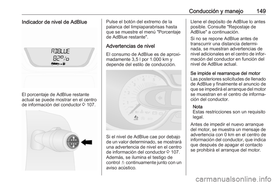 OPEL VIVARO B 2019 Manual de Instrucciones (in Spanish) Conducción y manejo149Indicador de nivel de AdBlue
El porcentaje de AdBlue restante
actual se puede mostrar en el centro
de información del conductor 3 107.
Pulse el botón del extremo de la
palanc OPEL VIVARO B 2019 Manual de Instrucciones (in Spanish) Conducción y manejo149Indicador de nivel de AdBlue
El porcentaje de AdBlue restante
actual se puede mostrar en el centro
de información del conductor 3 107.
Pulse el botón del extremo de la
palanc