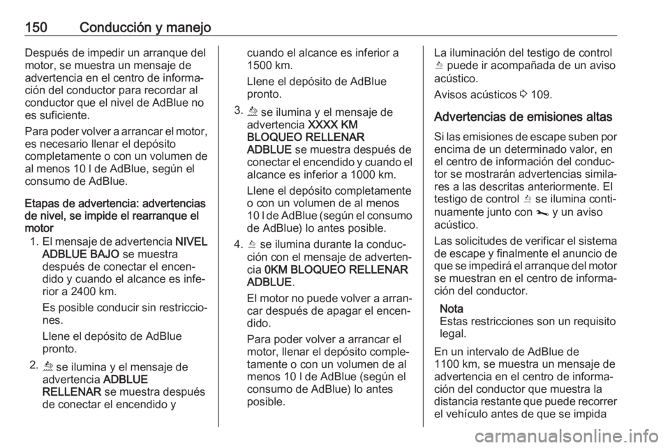 OPEL VIVARO B 2019 Manual de Instrucciones (in Spanish) 150Conducción y manejoDespués de impedir un arranque del
motor, se muestra un mensaje de
advertencia en el centro de informa‐ ción del conductor para recordar alconductor que el nivel de AdBlue n OPEL VIVARO B 2019 Manual de Instrucciones (in Spanish) 150Conducción y manejoDespués de impedir un arranque del
motor, se muestra un mensaje de
advertencia en el centro de informa‐ ción del conductor para recordar alconductor que el nivel de AdBlue n