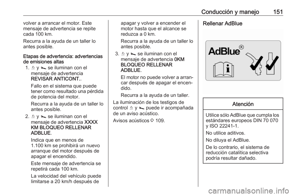 OPEL VIVARO B 2019 Manual de Instrucciones (in Spanish) Conducción y manejo151volver a arrancar el motor. Este
mensaje de advertencia se repite cada 100 km.
Recurra a la ayuda de un taller lo antes posible.
Etapas de advertencia: advertencias
de emisiones OPEL VIVARO B 2019 Manual de Instrucciones (in Spanish) Conducción y manejo151volver a arrancar el motor. Este
mensaje de advertencia se repite cada 100 km.
Recurra a la ayuda de un taller lo antes posible.
Etapas de advertencia: advertencias
de emisiones