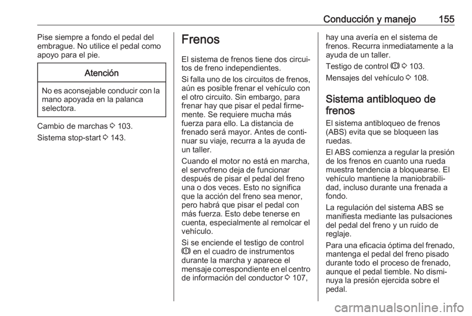 OPEL VIVARO B 2019 Manual de Instrucciones (in Spanish) Conducción y manejo155Pise siempre a fondo el pedal del
embrague. No utilice el pedal como apoyo para el pie.Atención
No es aconsejable conducir con la mano apoyada en la palanca
selectora.
Cambio d OPEL VIVARO B 2019 Manual de Instrucciones (in Spanish) Conducción y manejo155Pise siempre a fondo el pedal del
embrague. No utilice el pedal como apoyo para el pie.Atención
No es aconsejable conducir con la mano apoyada en la palanca
selectora.
Cambio d