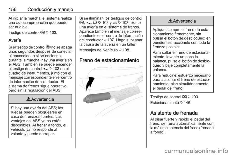 OPEL VIVARO B 2019 Manual de Instrucciones (in Spanish) 156Conducción y manejoAl iniciar la marcha, el sistema realiza
una autocomprobación que puede
ser audible.
Testigo de control u 3 103.
Avería
Si el testigo de control u no se apaga
unos segundos OPEL VIVARO B 2019 Manual de Instrucciones (in Spanish) 156Conducción y manejoAl iniciar la marcha, el sistema realiza
una autocomprobación que puede
ser audible.
Testigo de control u 3 103.
Avería
Si el testigo de control u no se apaga
unos segundos