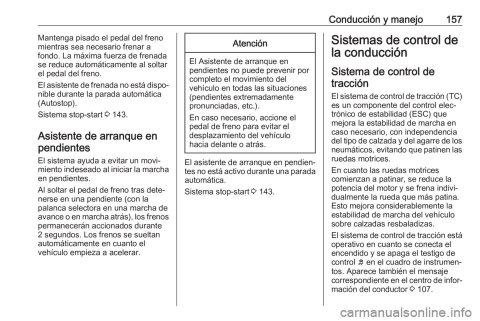 OPEL VIVARO B 2019 Manual de Instrucciones (in Spanish) Conducción y manejo157Mantenga pisado el pedal del freno
mientras sea necesario frenar a
fondo. La máxima fuerza de frenada
se reduce automáticamente al soltar
el pedal del freno.
El asistente de f OPEL VIVARO B 2019 Manual de Instrucciones (in Spanish) Conducción y manejo157Mantenga pisado el pedal del freno
mientras sea necesario frenar a
fondo. La máxima fuerza de frenada
se reduce automáticamente al soltar
el pedal del freno.
El asistente de f