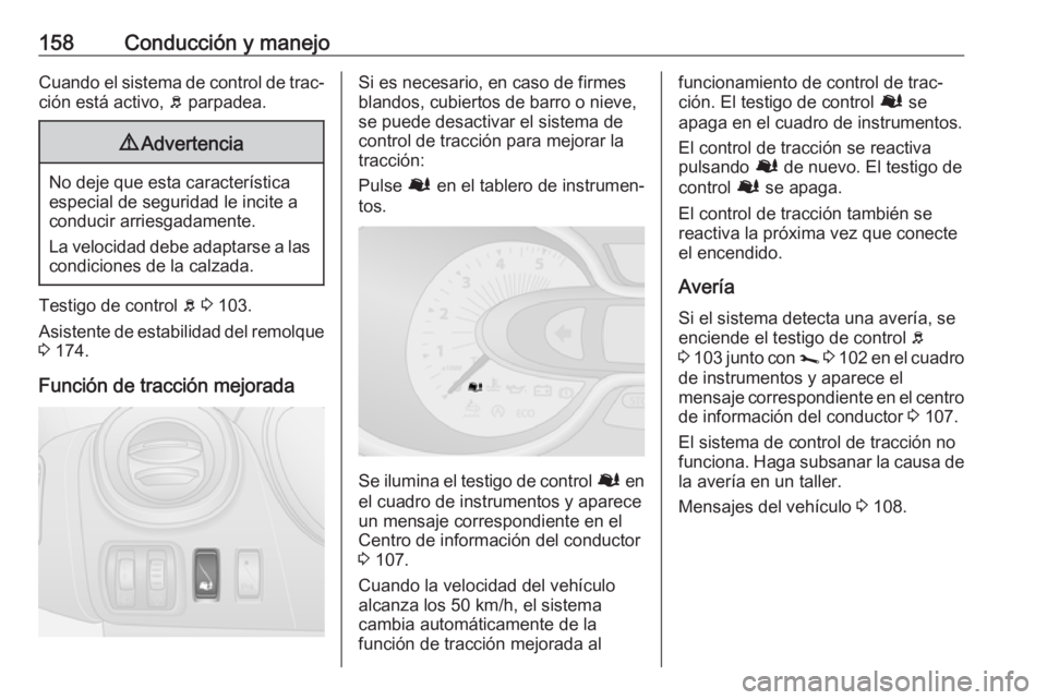 OPEL VIVARO B 2019 Manual de Instrucciones (in Spanish) 158Conducción y manejoCuando el sistema de control de trac‐ción está activo, b parpadea.9 Advertencia
No deje que esta característica
especial de seguridad le incite a
conducir arriesgadamente. OPEL VIVARO B 2019 Manual de Instrucciones (in Spanish) 158Conducción y manejoCuando el sistema de control de trac‐ción está activo, b parpadea.9 Advertencia
No deje que esta característica
especial de seguridad le incite a
conducir arriesgadamente.
