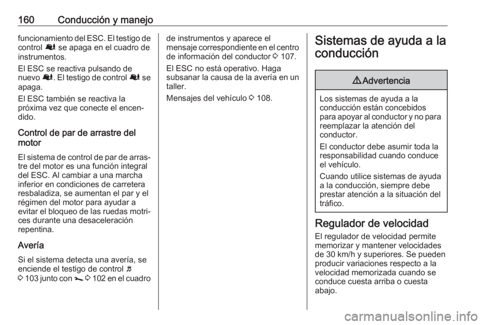 OPEL VIVARO B 2019 Manual de Instrucciones (in Spanish) 160Conducción y manejofuncionamiento del ESC. El testigo decontrol Ø se apaga en el cuadro de
instrumentos.
El ESC se reactiva pulsando de
nuevo Ø. El testigo de control Ø se
apaga.
El ESC tamb OPEL VIVARO B 2019 Manual de Instrucciones (in Spanish) 160Conducción y manejofuncionamiento del ESC. El testigo decontrol Ø se apaga en el cuadro de
instrumentos.
El ESC se reactiva pulsando de
nuevo Ø. El testigo de control Ø se
apaga.
El ESC tamb