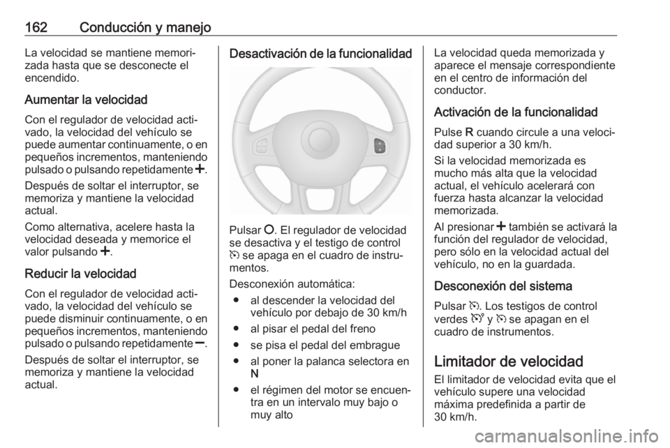 OPEL VIVARO B 2019 Manual de Instrucciones (in Spanish) 162Conducción y manejoLa velocidad se mantiene memori‐
zada hasta que se desconecte el
encendido.
Aumentar la velocidad Con el regulador de velocidad acti‐vado, la velocidad del vehículo se
pued OPEL VIVARO B 2019 Manual de Instrucciones (in Spanish) 162Conducción y manejoLa velocidad se mantiene memori‐
zada hasta que se desconecte el
encendido.
Aumentar la velocidad Con el regulador de velocidad acti‐vado, la velocidad del vehículo se
pued