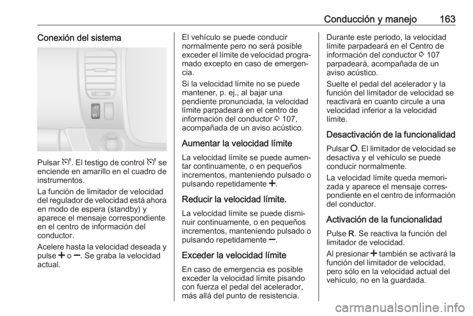 OPEL VIVARO B 2019 Manual de Instrucciones (in Spanish) Conducción y manejo163Conexión del sistema
Pulsar U. El testigo de control U se
enciende en amarillo en el cuadro de instrumentos.
La función de limitador de velocidad
del regulador de velocidad e OPEL VIVARO B 2019 Manual de Instrucciones (in Spanish) Conducción y manejo163Conexión del sistema
Pulsar U. El testigo de control U se
enciende en amarillo en el cuadro de instrumentos.
La función de limitador de velocidad
del regulador de velocidad e
