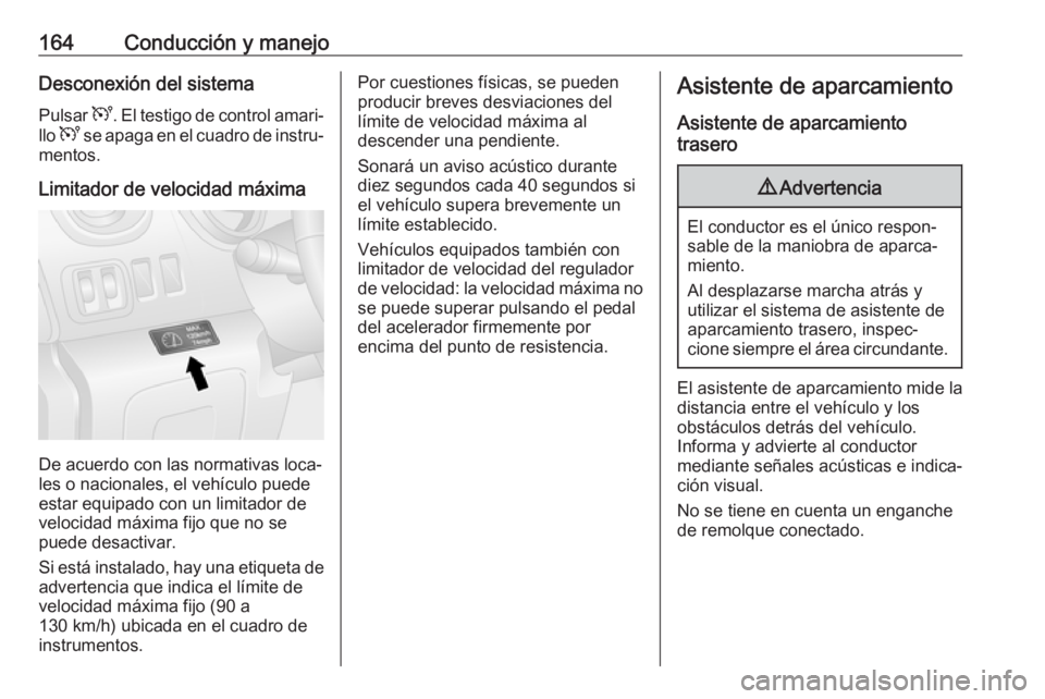 OPEL VIVARO B 2019 Manual de Instrucciones (in Spanish) 164Conducción y manejoDesconexión del sistemaPulsar U. El testigo de control amari‐
llo U se apaga en el cuadro de instru‐
mentos.
Limitador de velocidad máxima
De acuerdo con las normativas OPEL VIVARO B 2019 Manual de Instrucciones (in Spanish) 164Conducción y manejoDesconexión del sistemaPulsar U. El testigo de control amari‐
llo U se apaga en el cuadro de instru‐
mentos.
Limitador de velocidad máxima
De acuerdo con las normativas