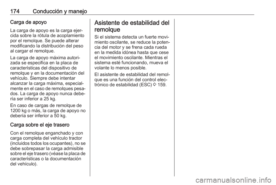 OPEL VIVARO B 2019 Manual de Instrucciones (in Spanish) 174Conducción y manejoCarga de apoyoLa carga de apoyo es la carga ejer‐
cida sobre la rótula de acoplamiento
por el remolque. Se puede alterar
modificando la distribución del peso
al cargar el re OPEL VIVARO B 2019 Manual de Instrucciones (in Spanish) 174Conducción y manejoCarga de apoyoLa carga de apoyo es la carga ejer‐
cida sobre la rótula de acoplamiento
por el remolque. Se puede alterar
modificando la distribución del peso
al cargar el re