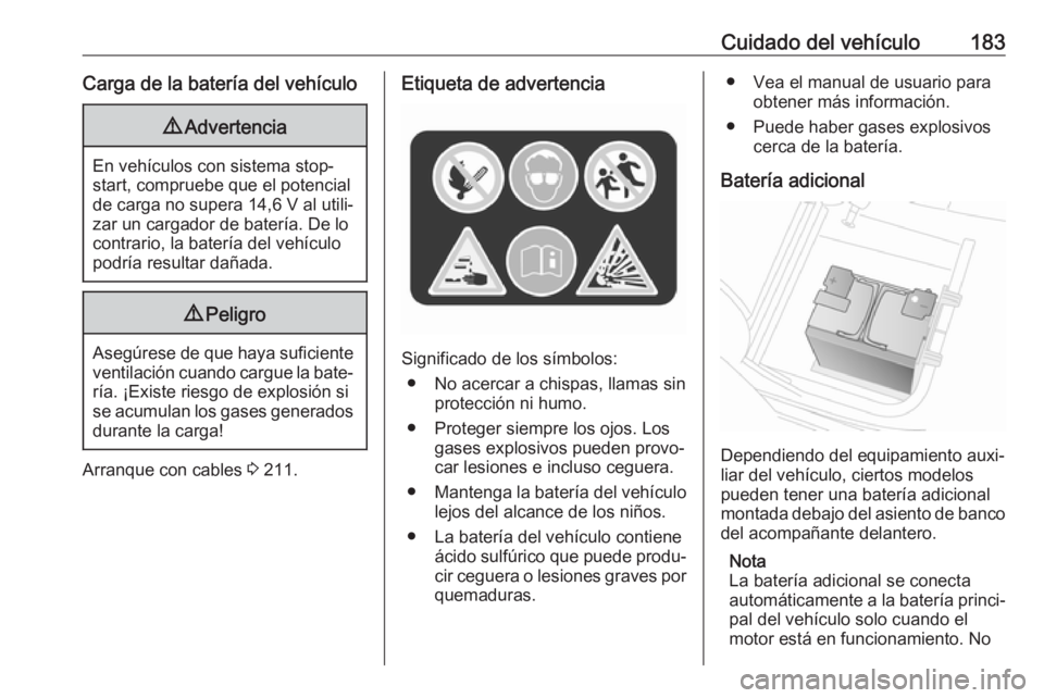 OPEL VIVARO B 2019 Manual de Instrucciones (in Spanish) Cuidado del vehículo183Carga de la batería del vehículo9Advertencia
En vehículos con sistema stop-
start, compruebe que el potencial
de carga no supera 14,6 V al utili‐
zar un cargador de bater OPEL VIVARO B 2019 Manual de Instrucciones (in Spanish) Cuidado del vehículo183Carga de la batería del vehículo9Advertencia
En vehículos con sistema stop-
start, compruebe que el potencial
de carga no supera 14,6 V al utili‐
zar un cargador de bater