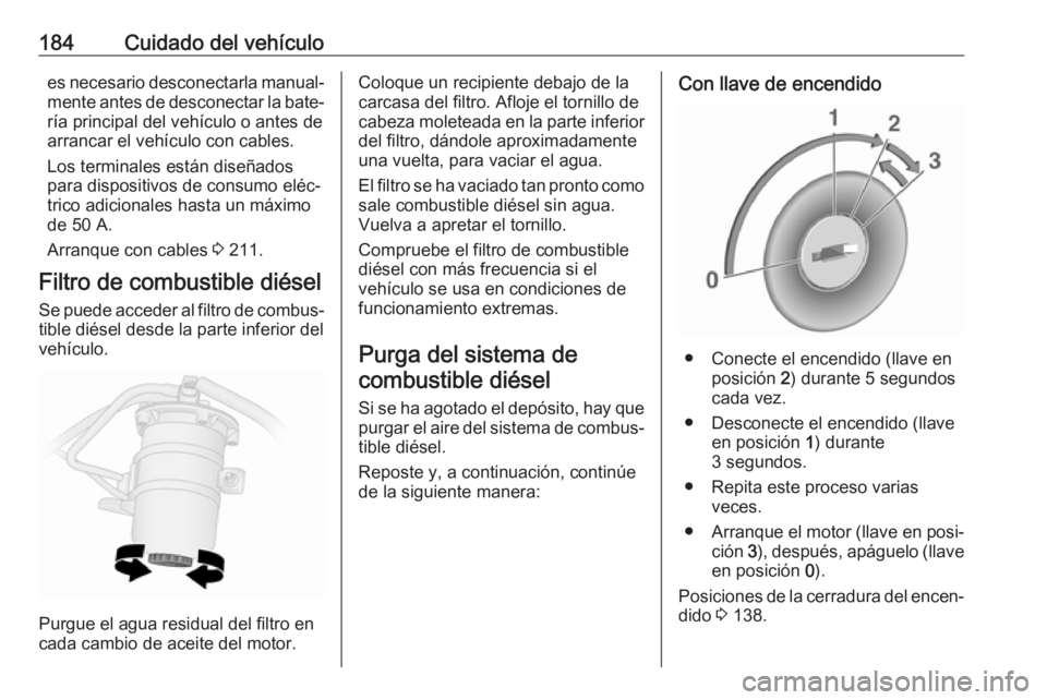 OPEL VIVARO B 2019 Manual de Instrucciones (in Spanish) 184Cuidado del vehículoes necesario desconectarla manual‐
mente antes de desconectar la bate‐ ría principal del vehículo o antes de
arrancar el vehículo con cables.
Los terminales están dise OPEL VIVARO B 2019 Manual de Instrucciones (in Spanish) 184Cuidado del vehículoes necesario desconectarla manual‐
mente antes de desconectar la bate‐ ría principal del vehículo o antes de
arrancar el vehículo con cables.
Los terminales están dise
