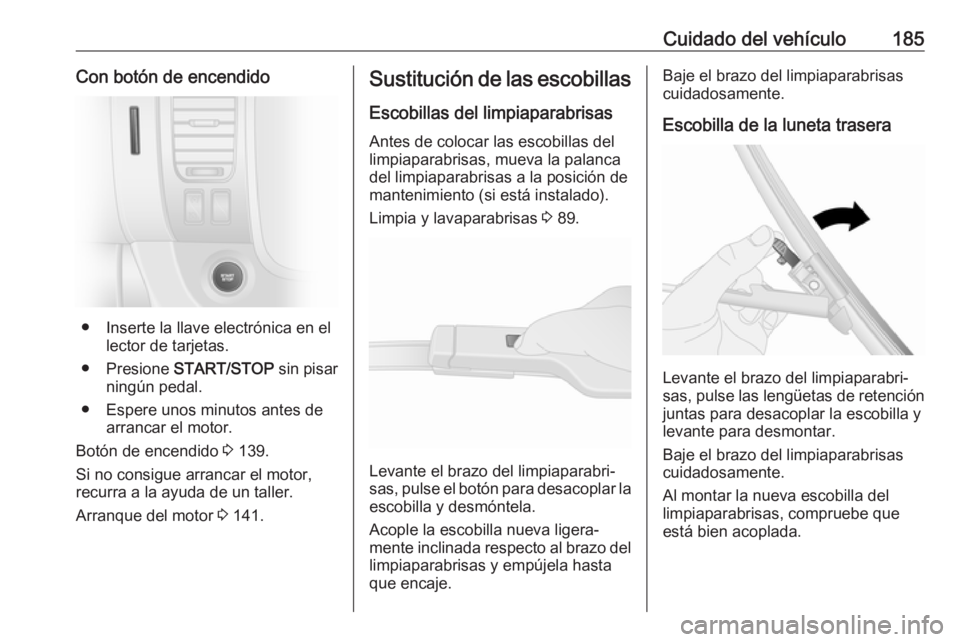 OPEL VIVARO B 2019 Manual de Instrucciones (in Spanish) Cuidado del vehículo185Con botón de encendido
● Inserte la llave electrónica en ellector de tarjetas.
● Presione START/STOP sin pisar
ningún pedal.
● Espere unos minutos antes de arrancar OPEL VIVARO B 2019 Manual de Instrucciones (in Spanish) Cuidado del vehículo185Con botón de encendido
● Inserte la llave electrónica en ellector de tarjetas.
● Presione START/STOP sin pisar
ningún pedal.
● Espere unos minutos antes de arrancar