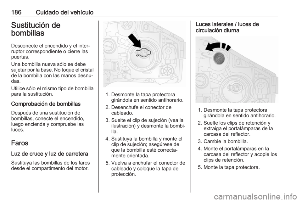 OPEL VIVARO B 2019 Manual de Instrucciones (in Spanish) 186Cuidado del vehículoSustitución de
bombillas
Desconecte el encendido y el inter‐
ruptor correspondiente o cierre las
puertas.
Una bombilla nueva sólo se debe
sujetar por la base. No toque el c OPEL VIVARO B 2019 Manual de Instrucciones (in Spanish) 186Cuidado del vehículoSustitución de
bombillas
Desconecte el encendido y el inter‐
ruptor correspondiente o cierre las
puertas.
Una bombilla nueva sólo se debe
sujetar por la base. No toque el c