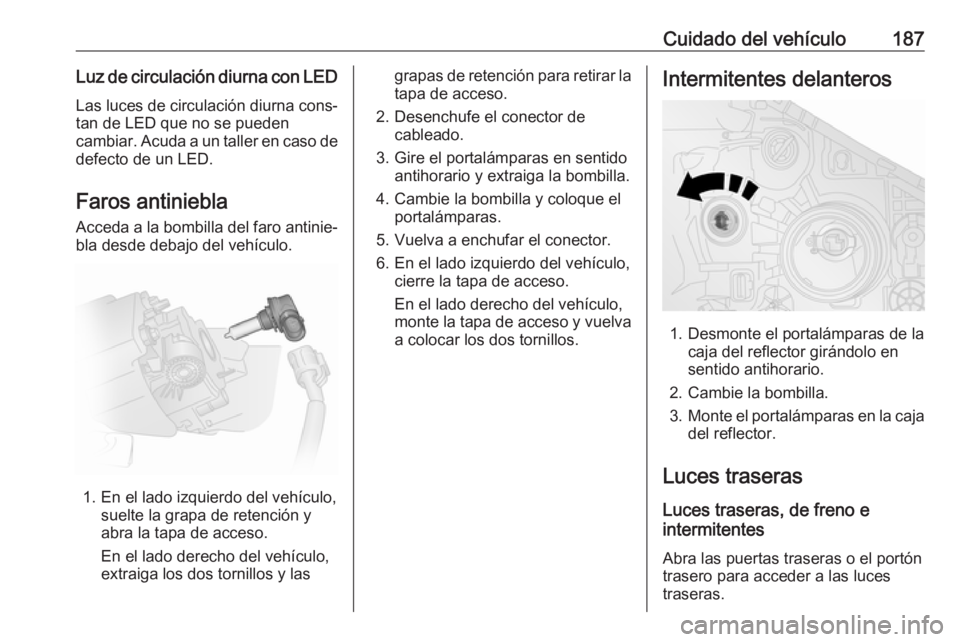 OPEL VIVARO B 2019 Manual de Instrucciones (in Spanish) Cuidado del vehículo187Luz de circulación diurna con LEDLas luces de circulación diurna cons‐ tan de LED que no se pueden
cambiar. Acuda a un taller en caso de
defecto de un LED.
Faros antiniebla OPEL VIVARO B 2019 Manual de Instrucciones (in Spanish) Cuidado del vehículo187Luz de circulación diurna con LEDLas luces de circulación diurna cons‐ tan de LED que no se pueden
cambiar. Acuda a un taller en caso de
defecto de un LED.
Faros antiniebla