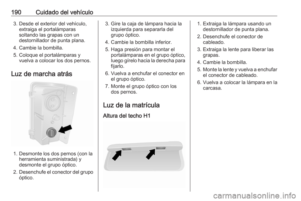 OPEL VIVARO B 2019  Manual de Instrucciones (in Spanish) 190Cuidado del vehículo3. Desde el exterior del vehículo,extraiga el portalámparas
soltando las grapas con un
destornillador de punta plana.
4. Cambie la bombilla.
5. Coloque el portalámparas y vu