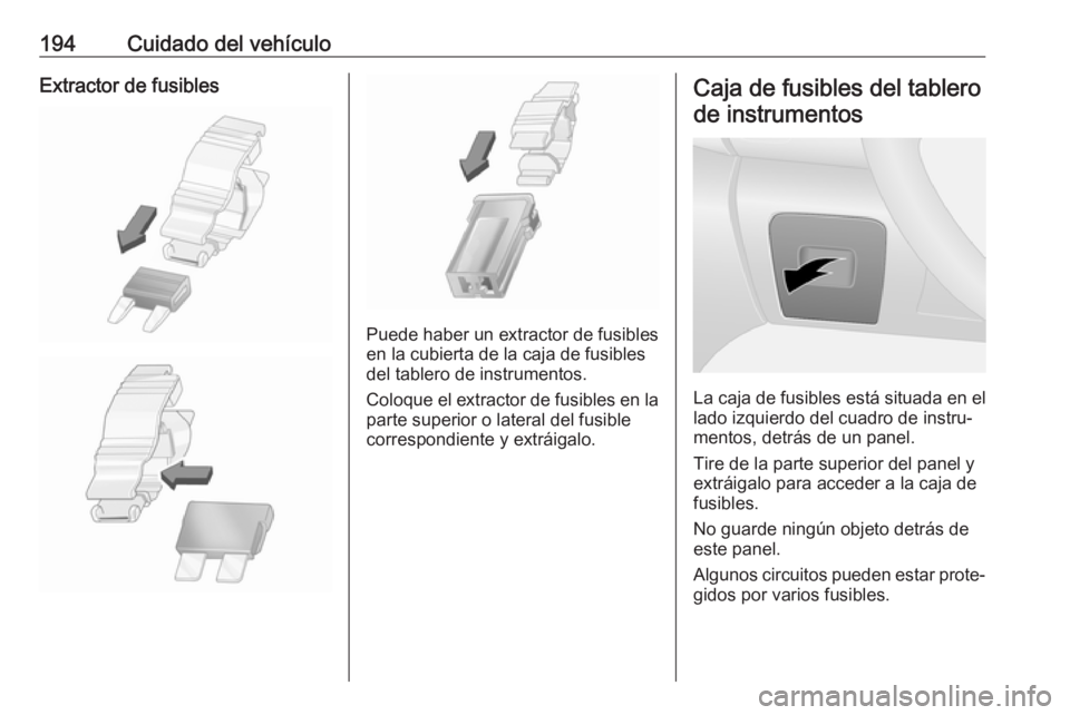 OPEL VIVARO B 2019  Manual de Instrucciones (in Spanish) 194Cuidado del vehículoExtractor de fusibles
Puede haber un extractor de fusibles
en la cubierta de la caja de fusibles
del tablero de instrumentos.
Coloque el extractor de fusibles en la
parte super