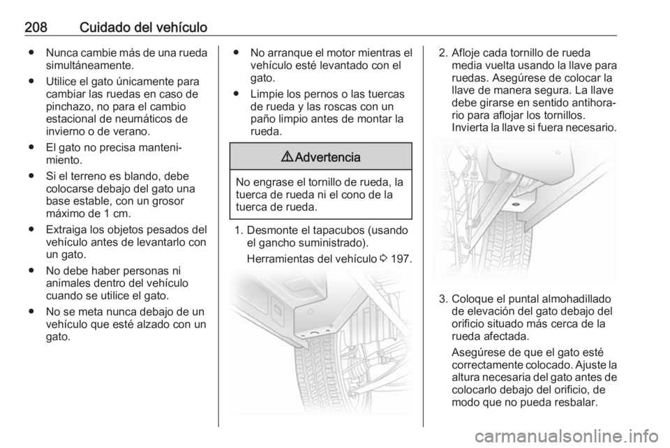 OPEL VIVARO B 2019  Manual de Instrucciones (in Spanish) 208Cuidado del vehículo●Nunca cambie más de una rueda
simultáneamente.
● Utilice el gato únicamente para cambiar las ruedas en caso de
pinchazo, no para el cambio
estacional de neumáticos de
