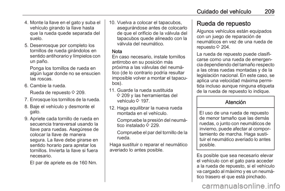 OPEL VIVARO B 2019 Manual de Instrucciones (in Spanish) Cuidado del vehículo2094.Monte la llave en el gato y suba el
vehículo girando la llave hasta
que la rueda quede separada del
suelo.
5. Desenrosque por completo los tornillos de rueda girándolos en
OPEL VIVARO B 2019 Manual de Instrucciones (in Spanish) Cuidado del vehículo2094.Monte la llave en el gato y suba el
vehículo girando la llave hasta
que la rueda quede separada del
suelo.
5. Desenrosque por completo los tornillos de rueda girándolos en