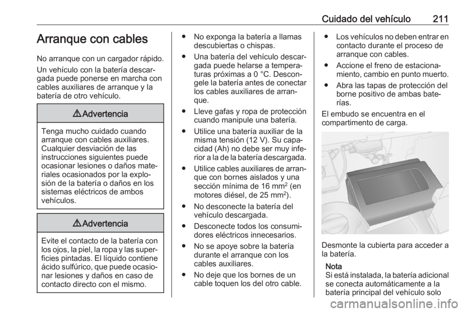 OPEL VIVARO B 2019 Manual de Instrucciones (in Spanish) Cuidado del vehículo211Arranque con cables
No arranque con un cargador rápido. Un vehículo con la batería descar‐
gada puede ponerse en marcha con cables auxiliares de arranque y la
batería de OPEL VIVARO B 2019 Manual de Instrucciones (in Spanish) Cuidado del vehículo211Arranque con cables
No arranque con un cargador rápido. Un vehículo con la batería descar‐
gada puede ponerse en marcha con cables auxiliares de arranque y la
batería de