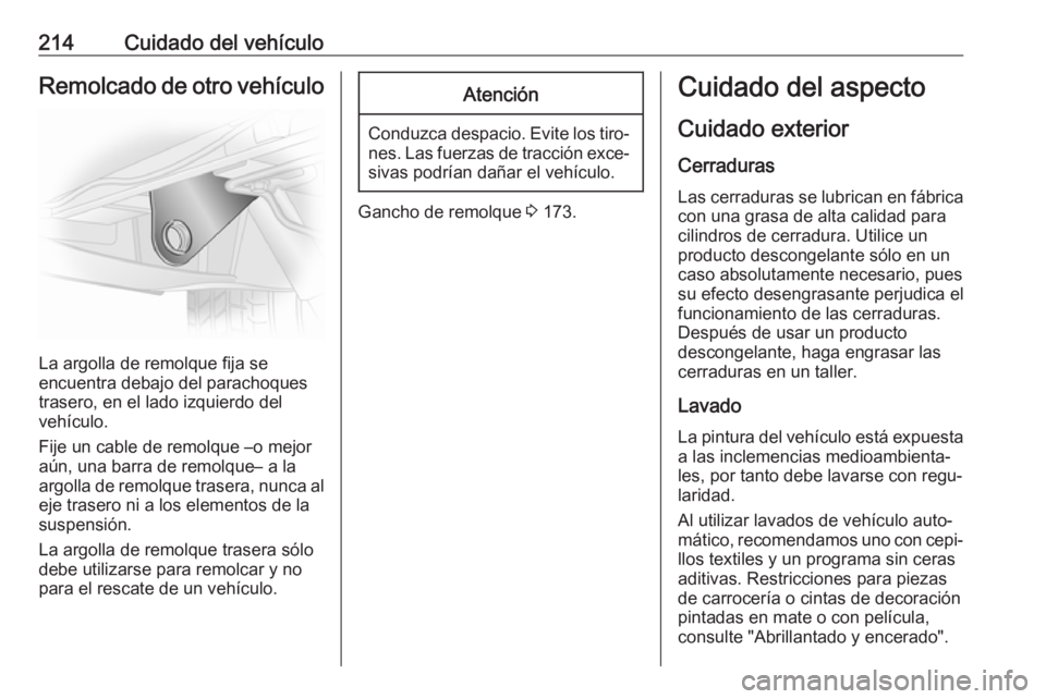 OPEL VIVARO B 2019  Manual de Instrucciones (in Spanish) 214Cuidado del vehículoRemolcado de otro vehículo
La argolla de remolque fija se
encuentra debajo del parachoques
trasero, en el lado izquierdo del
vehículo.
Fije un cable de remolque –o mejor
a�