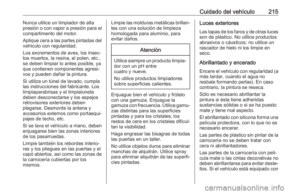 OPEL VIVARO B 2019 Manual de Instrucciones (in Spanish) Cuidado del vehículo215Nunca utilice un limpiador de alta
presión o con vapor a presión para el
compartimento del motor.
Aplique cera a las partes pintadas del
vehículo con regularidad.
Los excrem OPEL VIVARO B 2019 Manual de Instrucciones (in Spanish) Cuidado del vehículo215Nunca utilice un limpiador de alta
presión o con vapor a presión para el
compartimento del motor.
Aplique cera a las partes pintadas del
vehículo con regularidad.
Los excrem