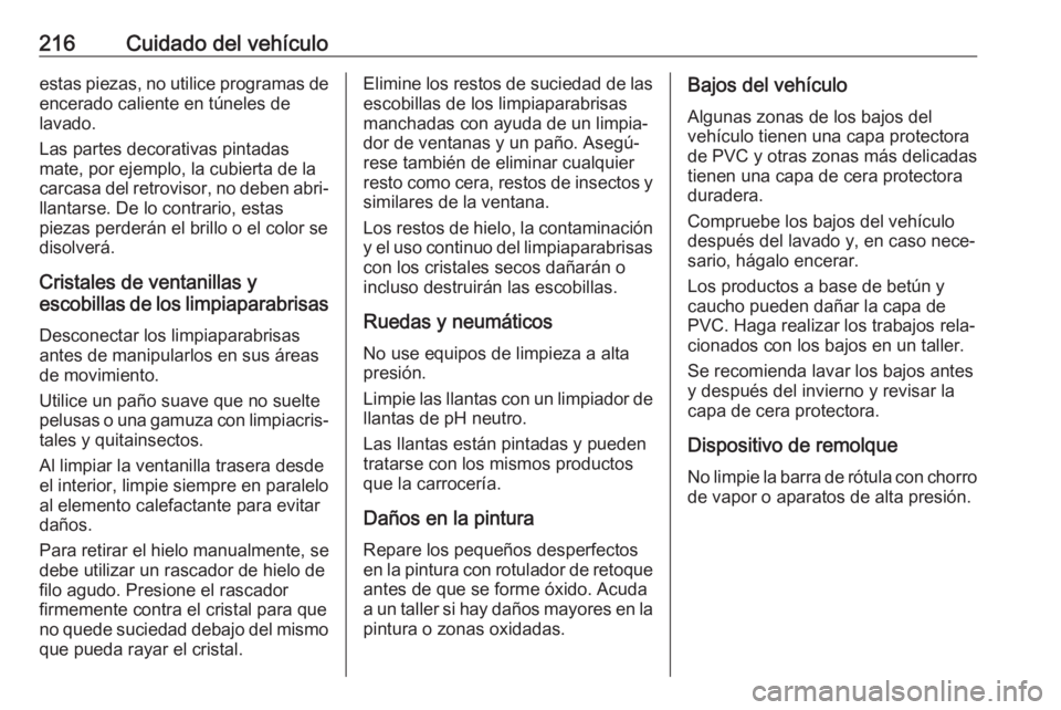 OPEL VIVARO B 2019 Manual de Instrucciones (in Spanish) 216Cuidado del vehículoestas piezas, no utilice programas deencerado caliente en túneles de
lavado.
Las partes decorativas pintadas
mate, por ejemplo, la cubierta de la
carcasa del retrovisor, no de OPEL VIVARO B 2019 Manual de Instrucciones (in Spanish) 216Cuidado del vehículoestas piezas, no utilice programas deencerado caliente en túneles de
lavado.
Las partes decorativas pintadas
mate, por ejemplo, la cubierta de la
carcasa del retrovisor, no de