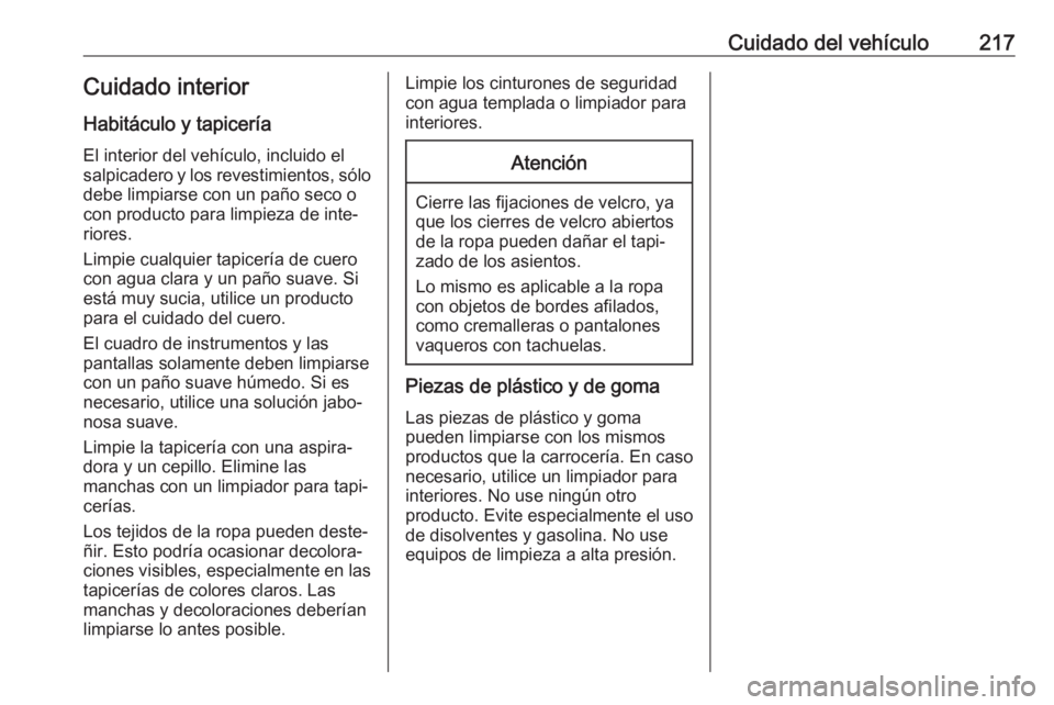OPEL VIVARO B 2019 Manual de Instrucciones (in Spanish) Cuidado del vehículo217Cuidado interior
Habitáculo y tapicería El interior del vehículo, incluido el
salpicadero y los revestimientos, sólo
debe limpiarse con un paño seco o con producto para li OPEL VIVARO B 2019 Manual de Instrucciones (in Spanish) Cuidado del vehículo217Cuidado interior
Habitáculo y tapicería El interior del vehículo, incluido el
salpicadero y los revestimientos, sólo
debe limpiarse con un paño seco o con producto para li