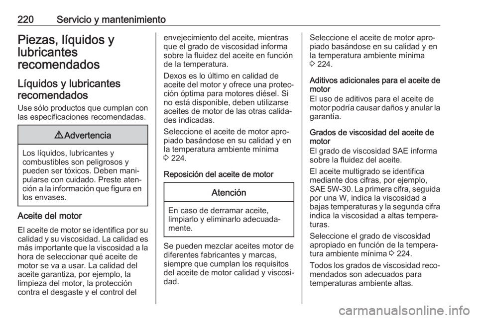 OPEL VIVARO B 2019 Manual de Instrucciones (in Spanish) 220Servicio y mantenimientoPiezas, líquidos y
lubricantes
recomendados
Líquidos y lubricantes recomendados
Use sólo productos que cumplan con
las especificaciones recomendadas.9 Advertencia
Los lí OPEL VIVARO B 2019 Manual de Instrucciones (in Spanish) 220Servicio y mantenimientoPiezas, líquidos y
lubricantes
recomendados
Líquidos y lubricantes recomendados
Use sólo productos que cumplan con
las especificaciones recomendadas.9 Advertencia
Los lí