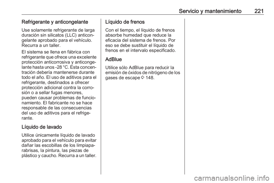 OPEL VIVARO B 2019  Manual de Instrucciones (in Spanish) Servicio y mantenimiento221Refrigerante y anticongelanteUse solamente refrigerante de largaduración sin silicatos (LLC) anticon‐gelante aprobado para el vehículo.
Recurra a un taller.
El sistema s