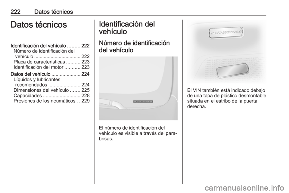 OPEL VIVARO B 2019 Manual de Instrucciones (in Spanish) 222Datos técnicosDatos técnicosIdentificación del vehículo.........222
Número de identificación del vehículo .................................. 222
Placa de características ..........223
Ident OPEL VIVARO B 2019 Manual de Instrucciones (in Spanish) 222Datos técnicosDatos técnicosIdentificación del vehículo.........222
Número de identificación del vehículo .................................. 222
Placa de características ..........223
Ident