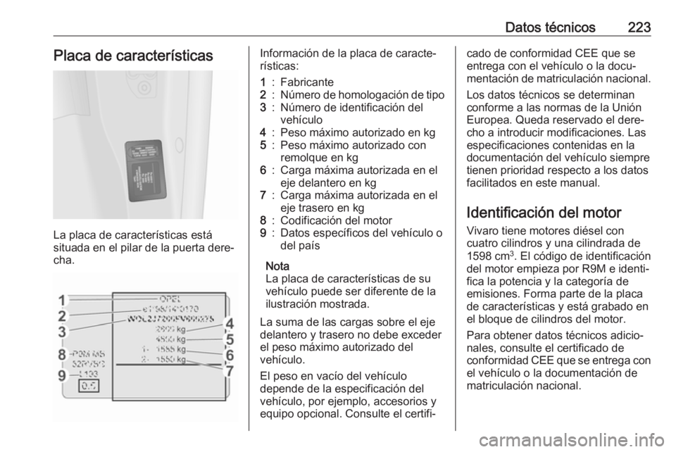 OPEL VIVARO B 2019 Manual de Instrucciones (in Spanish) Datos técnicos223Placa de características
La placa de características está
situada en el pilar de la puerta dere‐
cha.
Información de la placa de caracte‐
rísticas:1:Fabricante2:Número de h OPEL VIVARO B 2019 Manual de Instrucciones (in Spanish) Datos técnicos223Placa de características
La placa de características está
situada en el pilar de la puerta dere‐
cha.
Información de la placa de caracte‐
rísticas:1:Fabricante2:Número de h