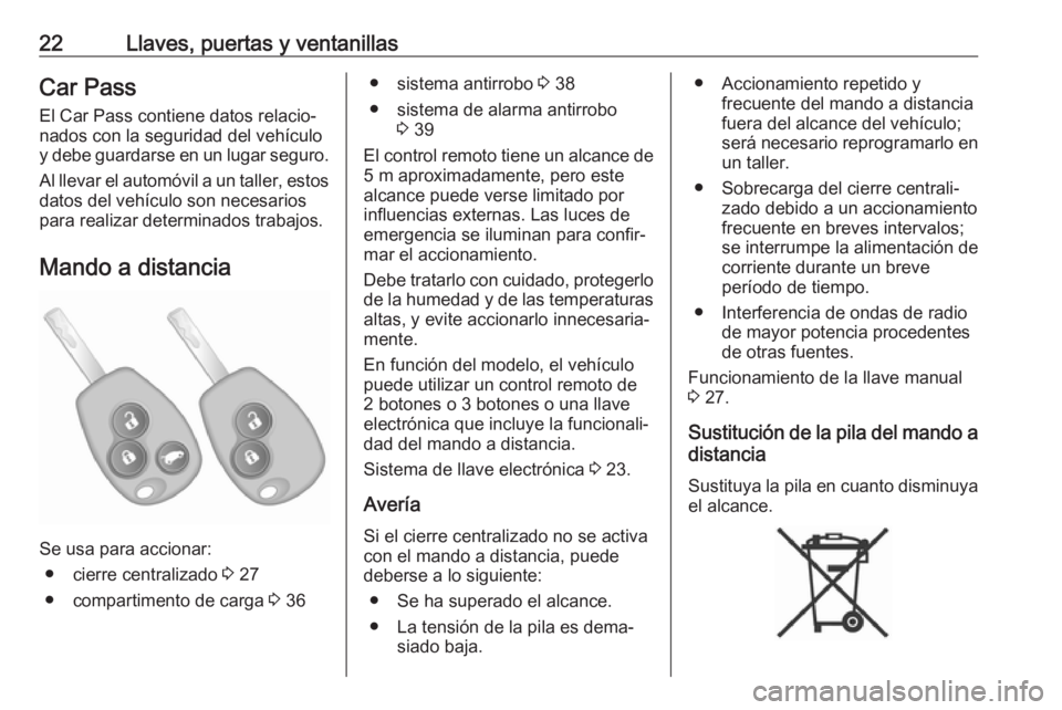 OPEL VIVARO B 2019 Manual de Instrucciones (in Spanish) 22Llaves, puertas y ventanillasCar Pass
El Car Pass contiene datos relacio‐
nados con la seguridad del vehículo
y debe guardarse en un lugar seguro.
Al llevar el automóvil a un taller, estos datos OPEL VIVARO B 2019 Manual de Instrucciones (in Spanish) 22Llaves, puertas y ventanillasCar Pass
El Car Pass contiene datos relacio‐
nados con la seguridad del vehículo
y debe guardarse en un lugar seguro.
Al llevar el automóvil a un taller, estos datos