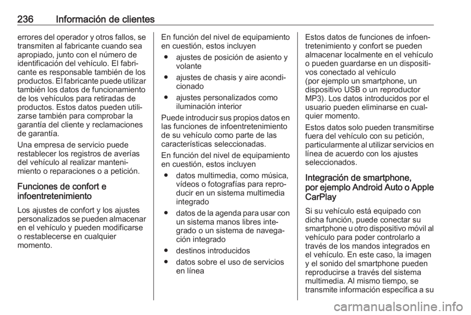 OPEL VIVARO B 2019  Manual de Instrucciones (in Spanish) 236Información de clienteserrores del operador y otros fallos, setransmiten al fabricante cuando sea
apropiado, junto con el número de
identificación del vehículo. El fabri‐
cante es responsable
