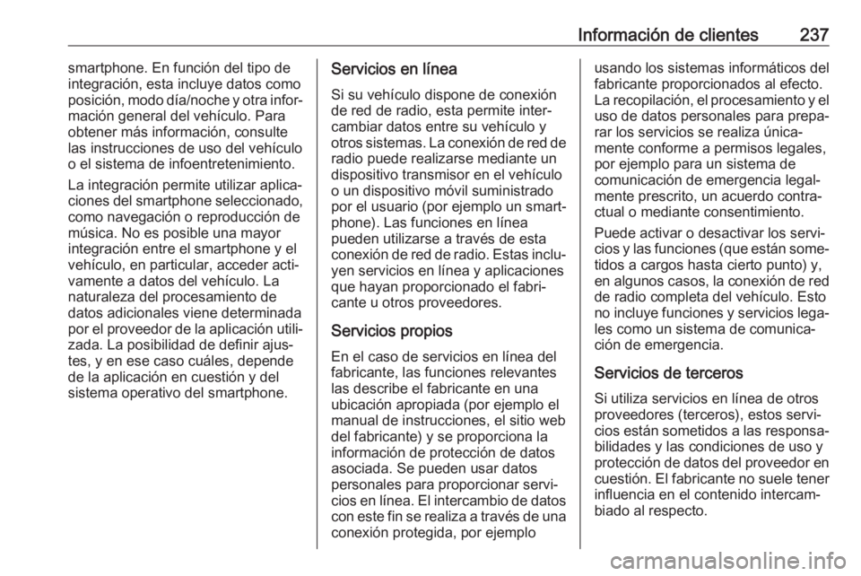 OPEL VIVARO B 2019  Manual de Instrucciones (in Spanish) Información de clientes237smartphone. En función del tipo de
integración, esta incluye datos como
posición, modo día/noche y otra infor‐
mación general del vehículo. Para
obtener más informa
