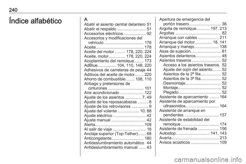 OPEL VIVARO B 2019 Manual de Instrucciones (in Spanish) 240Índice alfabéticoAAbatir el asiento central delantero 51
Abatir el respaldo ......................... 51
Accesorios eléctricos ....................92
Accesorios y modificaciones del vehículo . OPEL VIVARO B 2019 Manual de Instrucciones (in Spanish) 240Índice alfabéticoAAbatir el asiento central delantero 51
Abatir el respaldo ......................... 51
Accesorios eléctricos ....................92
Accesorios y modificaciones del vehículo .