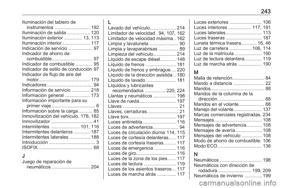 OPEL VIVARO B 2019 Manual de Instrucciones (in Spanish) 243Iluminación del tablero deinstrumentos ........................... 192
Iluminación de salida .................120
Iluminación exterior .............13, 113
Iluminación interior .............. OPEL VIVARO B 2019 Manual de Instrucciones (in Spanish) 243Iluminación del tablero deinstrumentos ........................... 192
Iluminación de salida .................120
Iluminación exterior .............13, 113
Iluminación interior ..............
