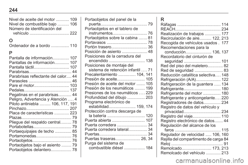 OPEL VIVARO B 2019 Manual de Instrucciones (in Spanish) 244Nivel de aceite del motor ...........109
Nivel de combustible bajo .........106
Número de identificación del vehículo .................................. 222
O
Ordenador de a bordo ........... OPEL VIVARO B 2019 Manual de Instrucciones (in Spanish) 244Nivel de aceite del motor ...........109
Nivel de combustible bajo .........106
Número de identificación del vehículo .................................. 222
O
Ordenador de a bordo ...........