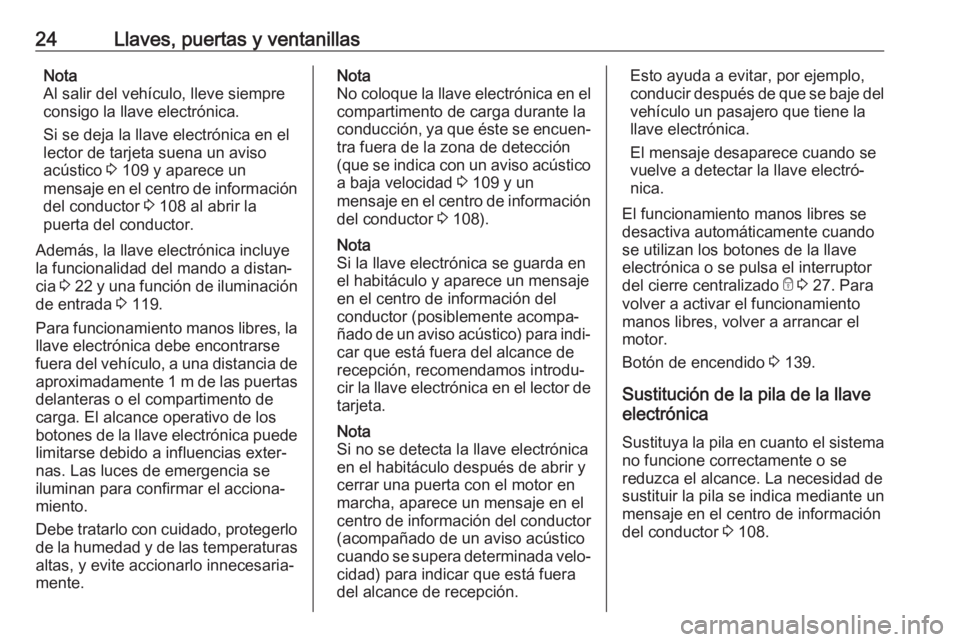 OPEL VIVARO B 2019  Manual de Instrucciones (in Spanish) 24Llaves, puertas y ventanillasNota
Al salir del vehículo, lleve siempre
consigo la llave electrónica.
Si se deja la llave electrónica en el
lector de tarjeta suena un aviso
acústico  3 109 y apar
