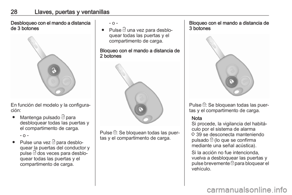OPEL VIVARO B 2019  Manual de Instrucciones (in Spanish) 28Llaves, puertas y ventanillasDesbloqueo con el mando a distancia
de 3 botones
En función del modelo y la configura‐
ción:
● Mantenga pulsado  c para
desbloquear todas las puertas y
el comparti