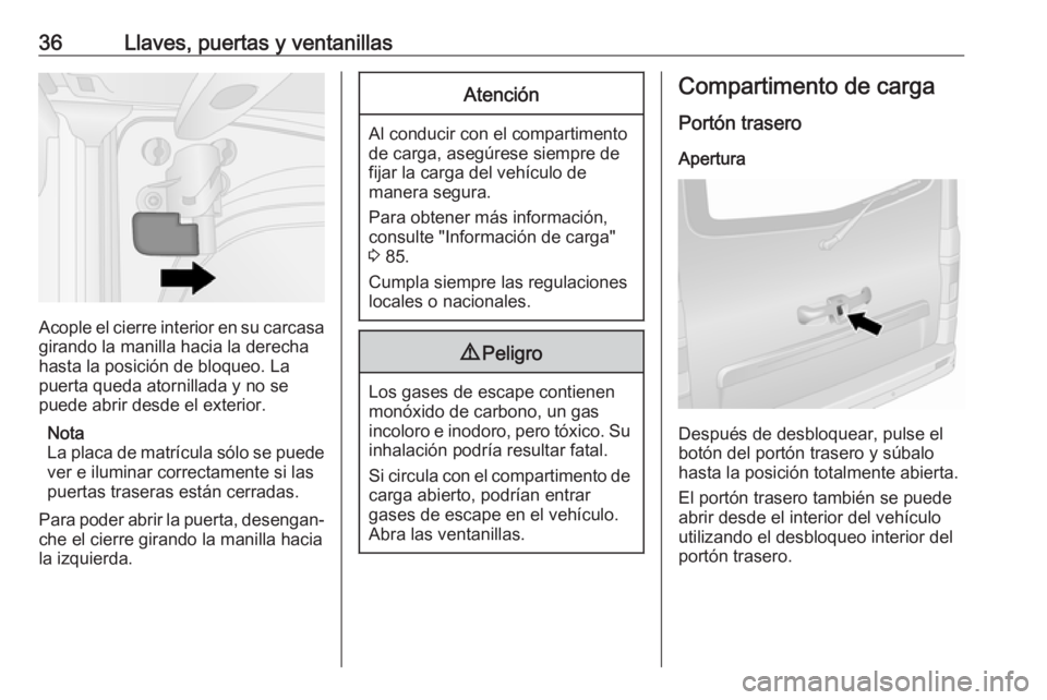 OPEL VIVARO B 2019 Manual de Instrucciones (in Spanish) 36Llaves, puertas y ventanillas
Acople el cierre interior en su carcasa
girando la manilla hacia la derecha
hasta la posición de bloqueo. La
puerta queda atornillada y no se
puede abrir desde el exte OPEL VIVARO B 2019 Manual de Instrucciones (in Spanish) 36Llaves, puertas y ventanillas
Acople el cierre interior en su carcasa
girando la manilla hacia la derecha
hasta la posición de bloqueo. La
puerta queda atornillada y no se
puede abrir desde el exte