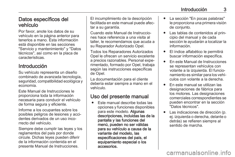 OPEL VIVARO B 2019 Manual de Instrucciones (in Spanish) Introducción3Datos específicos del
vehículo
Por favor, anote los datos de su
vehículo en la página anterior para
tenerlos a mano. Esta información
está disponible en las secciones
"Servicio OPEL VIVARO B 2019 Manual de Instrucciones (in Spanish) Introducción3Datos específicos del
vehículo
Por favor, anote los datos de su
vehículo en la página anterior para
tenerlos a mano. Esta información
está disponible en las secciones
"Servicio