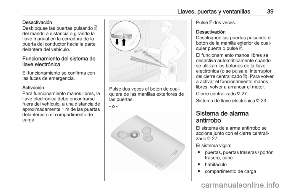 OPEL VIVARO B 2019 Manual de Instrucciones (in Spanish) Llaves, puertas y ventanillas39Desactivación
Desbloquee las puertas pulsando c
del mando a distancia o girando la llave manual en la cerradura de la
puerta del conductor hacia la parte
delantera del OPEL VIVARO B 2019 Manual de Instrucciones (in Spanish) Llaves, puertas y ventanillas39Desactivación
Desbloquee las puertas pulsando c
del mando a distancia o girando la llave manual en la cerradura de la
puerta del conductor hacia la parte
delantera del