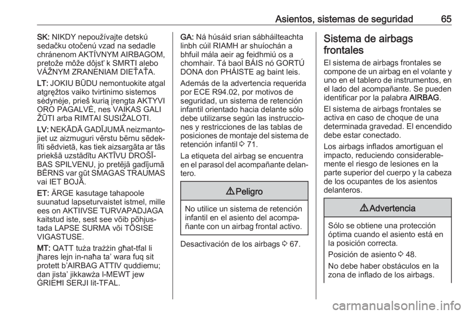 OPEL VIVARO B 2019 Manual de Instrucciones (in Spanish) Asientos, sistemas de seguridad65SK: NIKDY nepoužívajte detskú
sedačku otočenú vzad na sedadle
chránenom AKTÍVNYM AIRBAGOM,
pretože môže dôjsť k SMRTI alebo
VÁŽNYM ZRANENIAM DIEŤAŤA.
OPEL VIVARO B 2019 Manual de Instrucciones (in Spanish) Asientos, sistemas de seguridad65SK: NIKDY nepoužívajte detskú
sedačku otočenú vzad na sedadle
chránenom AKTÍVNYM AIRBAGOM,
pretože môže dôjsť k SMRTI alebo
VÁŽNYM ZRANENIAM DIEŤAŤA.