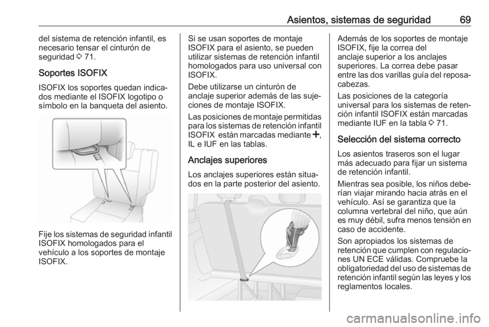OPEL VIVARO B 2019  Manual de Instrucciones (in Spanish) Asientos, sistemas de seguridad69del sistema de retención infantil, es
necesario tensar el cinturón de
seguridad  3 71.
Soportes ISOFIX
ISOFIX los soportes quedan indica‐
dos mediante el ISOFIX lo