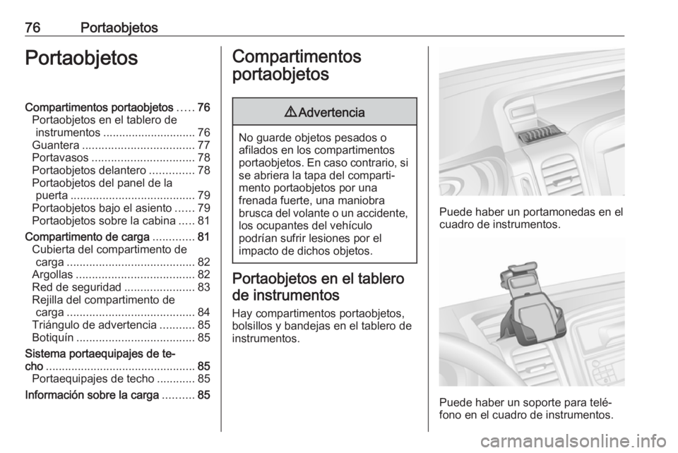 OPEL VIVARO B 2019  Manual de Instrucciones (in Spanish) 76PortaobjetosPortaobjetosCompartimentos portaobjetos.....76
Portaobjetos en el tablero de instrumentos ............................. 76
Guantera ................................... 77
Portavasos ....