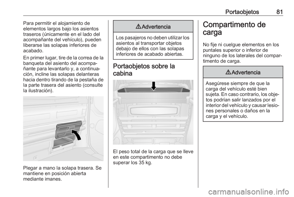 OPEL VIVARO B 2019 Manual de Instrucciones (in Spanish) Portaobjetos81Para permitir el alojamiento de
elementos largos bajo los asientos
traseros (únicamente en el lado del
acompañante del vehículo), pueden
liberarse las solapas inferiores de
acabado.
E OPEL VIVARO B 2019 Manual de Instrucciones (in Spanish) Portaobjetos81Para permitir el alojamiento de
elementos largos bajo los asientos
traseros (únicamente en el lado del
acompañante del vehículo), pueden
liberarse las solapas inferiores de
acabado.
E