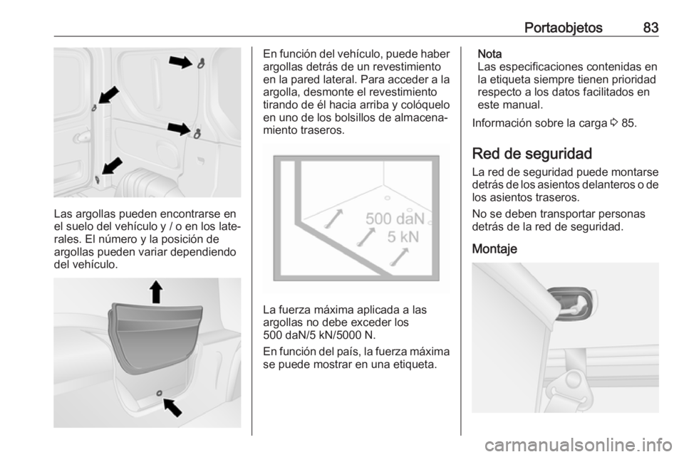 OPEL VIVARO B 2019 Manual de Instrucciones (in Spanish) Portaobjetos83
Las argollas pueden encontrarse en
el suelo del vehículo y / o en los late‐
rales. El número y la posición de
argollas pueden variar dependiendo
del vehículo.
En función del veh OPEL VIVARO B 2019 Manual de Instrucciones (in Spanish) Portaobjetos83
Las argollas pueden encontrarse en
el suelo del vehículo y / o en los late‐
rales. El número y la posición de
argollas pueden variar dependiendo
del vehículo.
En función del veh